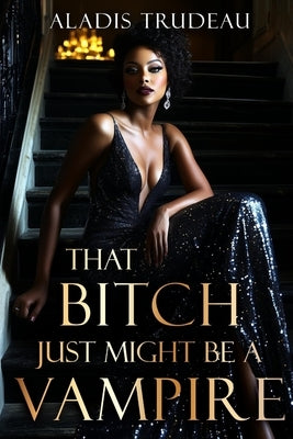 That Bitch Just Might Be a Vampire by Trudeau, Aladis