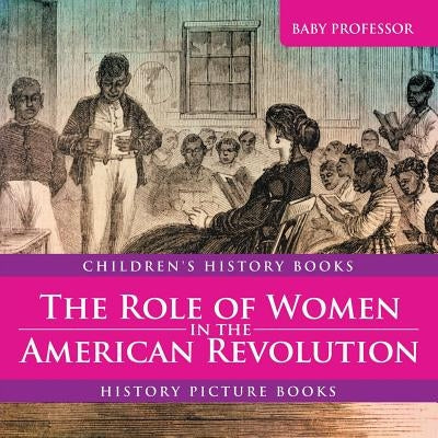 The Role of Women in the American Revolution - History Picture Books Children's History Books by Baby Professor