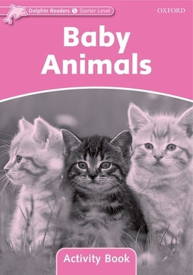 Dolphin Readers: Starter Level: 175-Word Vocabularybaby Animals Activity Book by