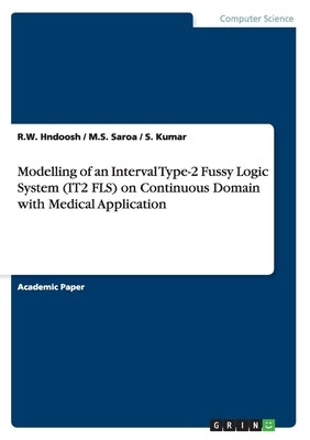 Modelling of an Interval Type-2 Fussy Logic System (IT2 FLS) on Continuous Domain with Medical Application by Hndoosh, R. W.