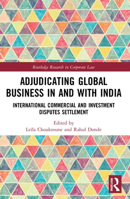 Adjudicating Global Business in and with India: International Commercial and Investment Disputes Settlement by Choukroune, Leïla