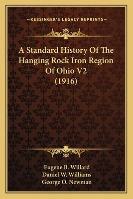 A Standard History Of The Hanging Rock Iron Region Of Ohio V2 (1916) by Willard, Eugene B.