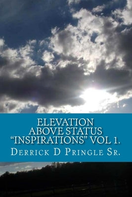 Elevation Above Status "Inspirations" Vol 1.: Spiritual Growth and life education, by Derrick D Pringle Sr. by Pringle, Derrick D.