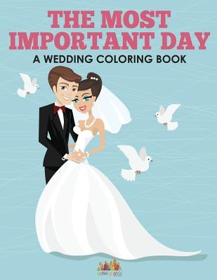 The Most Important Day - A Wedding Coloring Book by Activity Attic Books