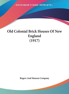 Old Colonial Brick Houses Of New England (1917) by Rogers and Manson Company