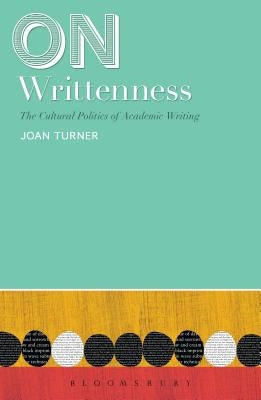 On Writtenness: The Cultural Politics of Academic Writing by Turner, Joan