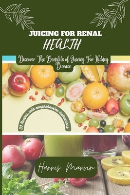 Juicing For Renal Health: Discover The Benefits of Juicing For Kidney Disease by Marvin, Harris