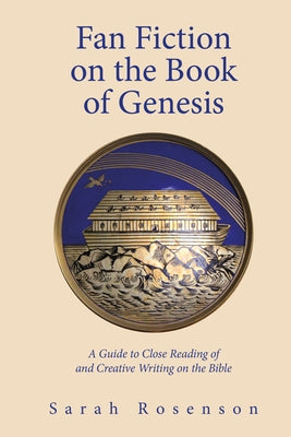 Fan Fiction on the Book of Genesis: A Guide to Close Reading of and Creative Writing on the Bible by Rosenson, Sarah
