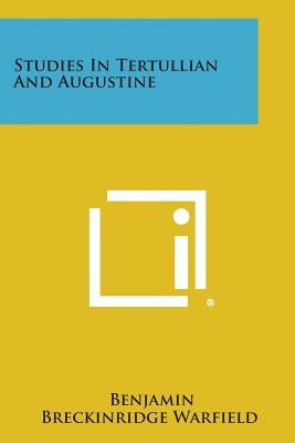Studies in Tertullian and Augustine by Warfield, Benjamin Breckinridge