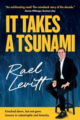 It Takes a Tsunami: Knocked down, but not gone. Lessons in catastrophe and tenacity by Levitt, Rael
