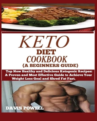 Keto Diet Cookbook (a Beginner's Guide): Top New Healthy and Delicious Ketogenic Recipes: A Proven and Most Effective Guide to Achieve Your Weight Los by Powell, Davis