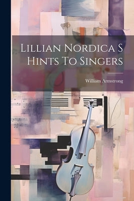 Lillian Nordica S Hints To Singers by Armstrong, William