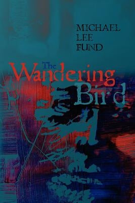 The Wandering Bird by Fund, Michael Lee