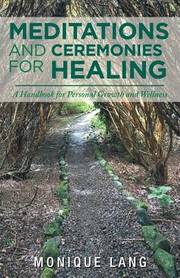 Meditations and Ceremonies for Healing: A Handbook for Personal Growth and Wellness by Lang, Monique