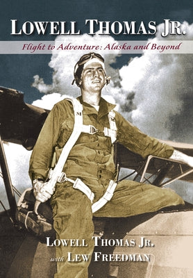 Lowell Thomas Jr.: Flight to Adventure, Alaska and Beyond by , Lowell Thomas, Jr.