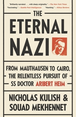 The Eternal Nazi: From Mauthausen to Cairo, the Relentless Pursuit of SS Doctor Aribert Heim by Kulish, Nicholas