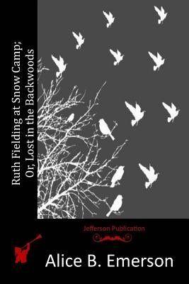 Ruth Fielding at Snow Camp; Or, Lost in the Backwoods by Emerson, Alice B.