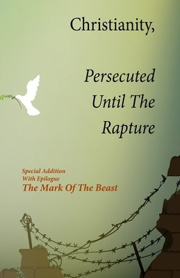 Christianity, Persecuted Until The Rapture: Special Edition With Epilogue The Mark Of The Beast by Smallwood, Kim L.