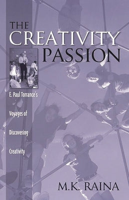 The Creativity Passion: E. Paul Torrance's Voyages of Discovering Creativity by Raina, M.