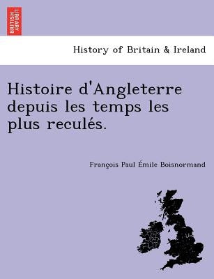 Histoire d'Angleterre depuis les temps les plus reculés. by Boisnormand, François Paul Émile