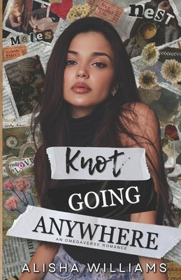 Knot Going Anywhere: An Omegaverse Romance by Williams, Alisha