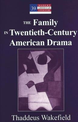 The Family in Twentieth-Century American Drama by Hakutani, Yoshinobu