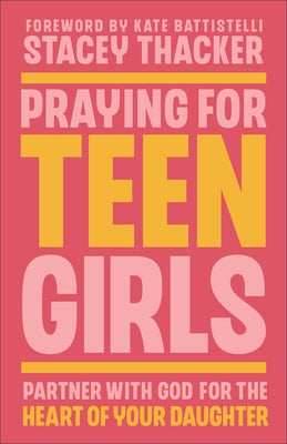 Praying for Teen Girls: Partner with God for the Heart of Your Daughter by Thacker, Stacey
