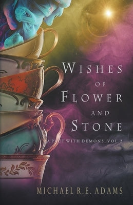 Wishes of Flower and Stone (A Pact with Demons, Vol. 2) by Adams, Michael R. E.