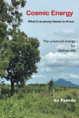 Cosmic Energy: What Everybody Needs to Know by Paandu, Ko