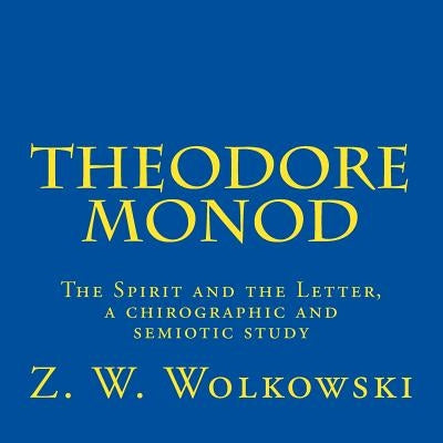 Theodore Monod: The Spirit and the Letter, a chirographic and semiotic study by Wolkowski, Z. W.