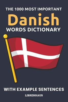 The 1000 Most Important Danish Words Dictionary: Learn New Vocabulary With Example Sentences - Organized by Topics - For Beginners (A1/A2) by Librenhaus
