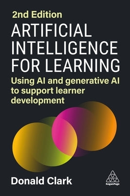 Artificial Intelligence for Learning: Using AI and Generative AI to Support Learner Development by Clark, Donald