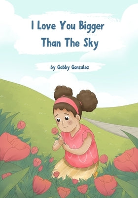 I Love You Bigger Than The Sky: Simplified 5 stages of grief for children by Gonzalez, Gabriella