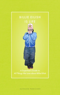 Billie Eilish Is Life: A Superfan's Guide to All Things We Love about Billie Eilish by Perricone, Kathleen