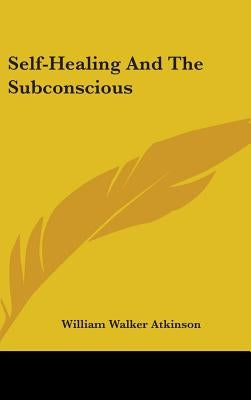 Self-Healing And The Subconscious by Atkinson, William Walker