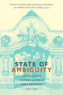 State of Ambiguity: Civic Life and Culture in Cuba's First Republic by Palmer, Steven
