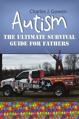 Autism: The Ultimate Survival Guide For Fathers by Gowen, Charles J.