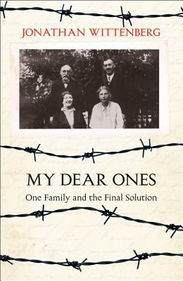 My Dear Ones: One Family and the Final Solution by Wittenberg, Jonathan