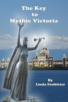 The Key to Mythic Victoria by Foubister, Linda