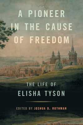 A Pioneer in the Cause of Freedom: The Life of Elisha Tyson by Rothman, Joshua D.