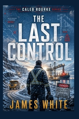 The Last Control - A Caleb Rourke Series: The Caleb Rourke Series Book 1 by White, James