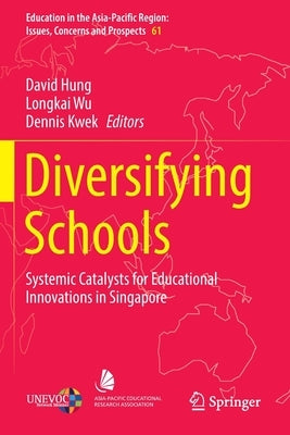 Diversifying Schools: Systemic Catalysts for Educational Innovations in Singapore by Hung, David