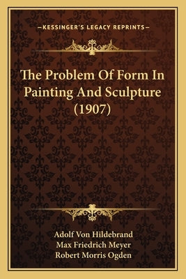 The Problem Of Form In Painting And Sculpture (1907) by Hildebrand, Adolf Von