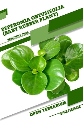 Peperomia obtusifolia (Baby Rubber Plant): Open terrarium, Beginner's Guide by Sabanen, Tetiana
