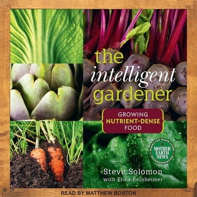 The Intelligent Gardner: Growing Nutrient-Dense Food by Boston, Matthew