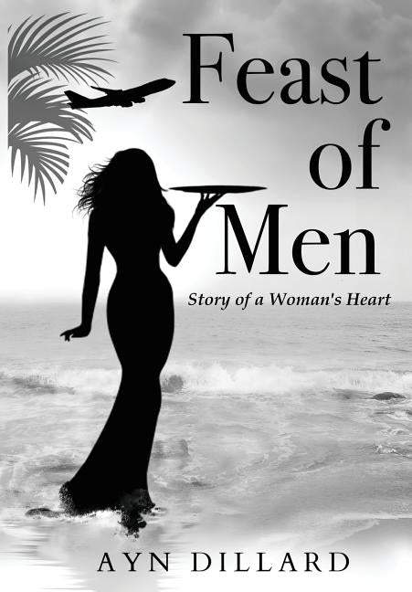 Feast of Men: Story of A Woman's Heart by Dillard, Ayn