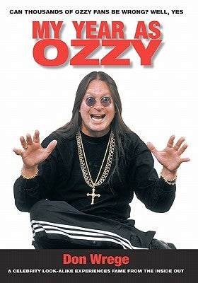 My Year As Ozzy: A Celebrity Look-Alike Experiences Fame From The Inside Out by Wrege, Don