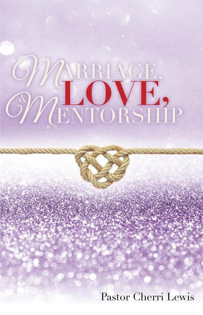 Marriage, Love, & Mentorship by Lewis, Pastor Cherri