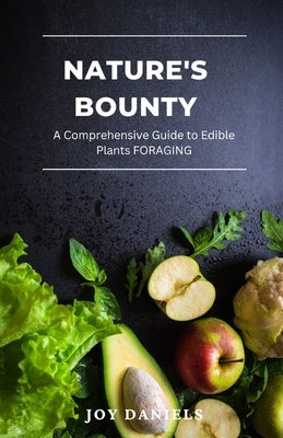 Nature's Bounty: A Comprehensive Guide to Edible Plants FORAGING by Daniels, Joy