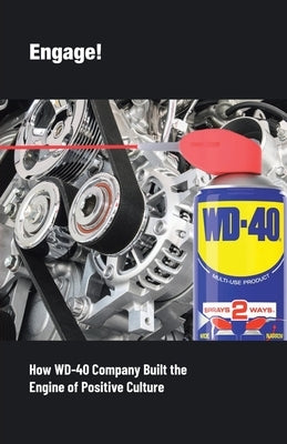 Engage!: How WD-40 Company Built the Engine of Positive Culture by Sewitch, Stan
